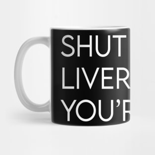 Shut up liver. You're fine. Mug